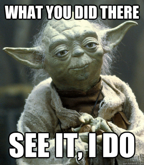 What you did there see it, i do - What you did there see it, i do  Backwards Yoda