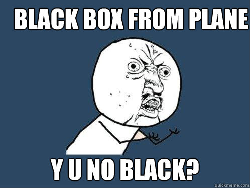 black box from plane y u no black?  Y U No