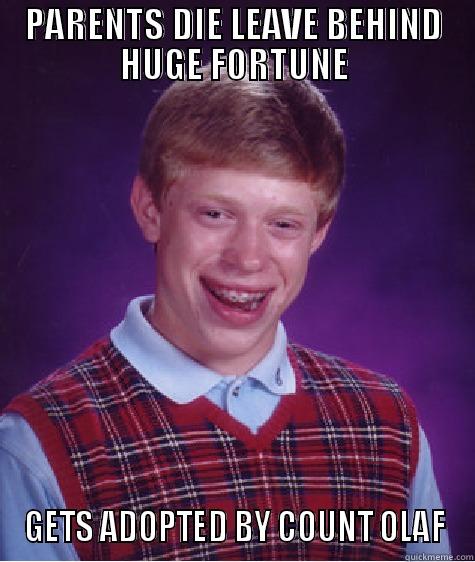 PARENTS DIE LEAVE BEHIND HUGE FORTUNE GETS ADOPTED BY COUNT OLAF Bad Luck Brian