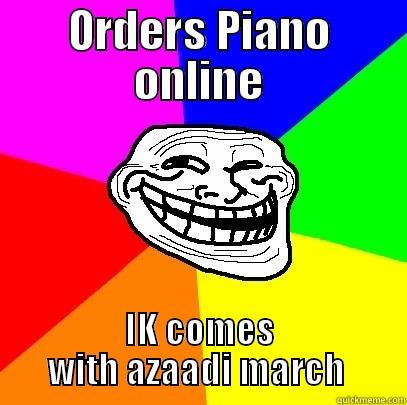Lulzpirzada kesa dia  - ORDERS PIANO ONLINE IK COMES WITH AZAADI MARCH  Troll Face