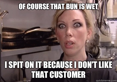 Of course that bun is wet I spit on it because I don't like that customer  Crazy Amy