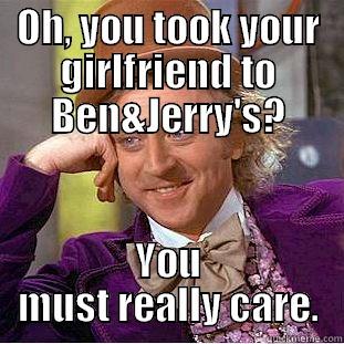 OH, YOU TOOK YOUR GIRLFRIEND TO BEN&JERRY'S? YOU MUST REALLY CARE. Creepy Wonka