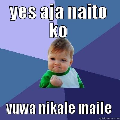 YES AJA NAITO KO VUWA NIKALE MAILE Success Kid