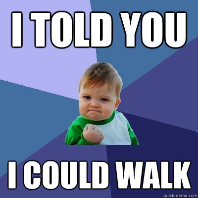 I told you I could walk - I told you I could walk  Success Kid