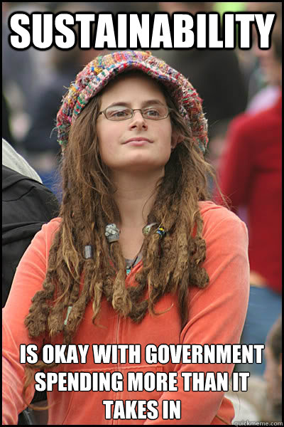 sustainability is okay with government spending more than it takes in  College Liberal
