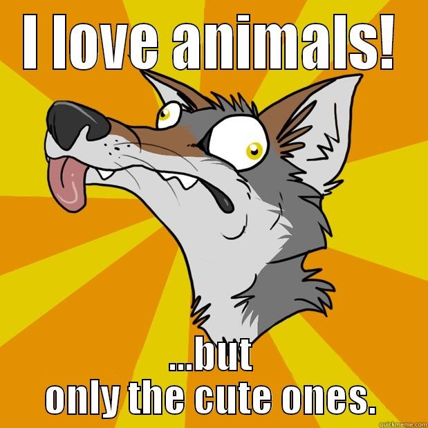 I LOVE ANIMALS! ...BUT ONLY THE CUTE ONES. Misc