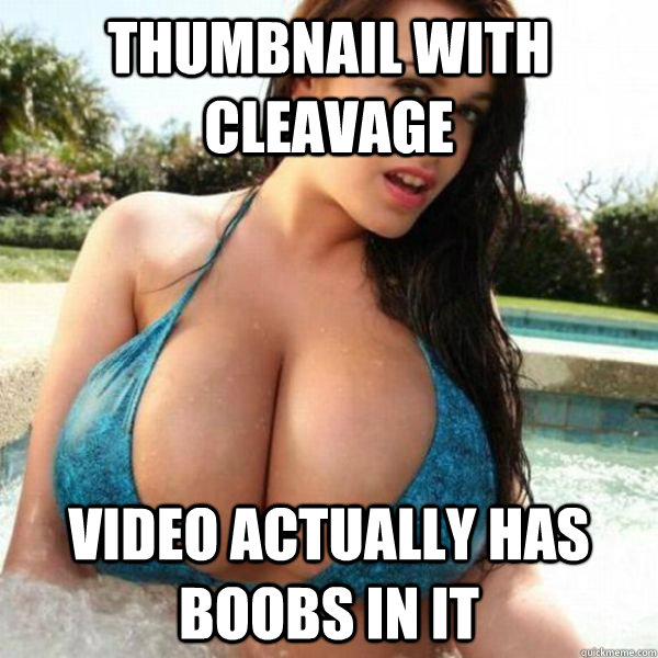 Thumbnail with cleavage Video actually has boobs in it - Thumbnail with cleavage Video actually has boobs in it  Good guy youtuber