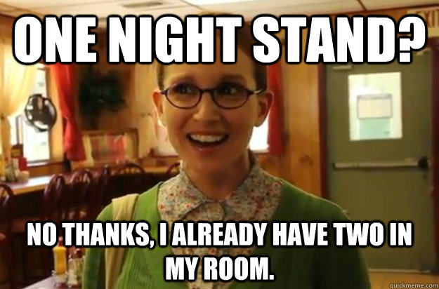 One night stand? No thanks, I already have two in my room.  Sexually Oblivious Female