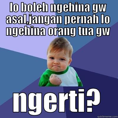 LO BOLEH NGEHINA GW ASAL,JANGAN PERNAH LO NGEHINA ORANG TUA GW NGERTI? Success Kid