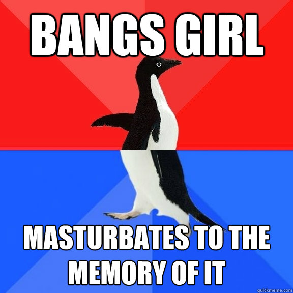 Bangs girl Masturbates to the memory of it  Socially Awksome Penguin