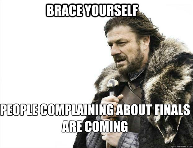 BRACE YOURSELF people complaining about finals are coming  BRACE YOURSELF TIMELINE POSTS
