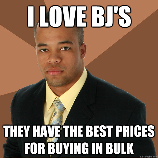 I love Bj's They have the best prices for buying in bulk  Successful Black Man
