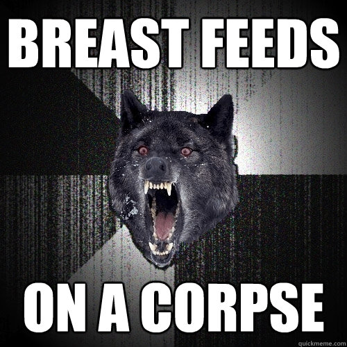 breast feeds on a corpse  Insanity Wolf