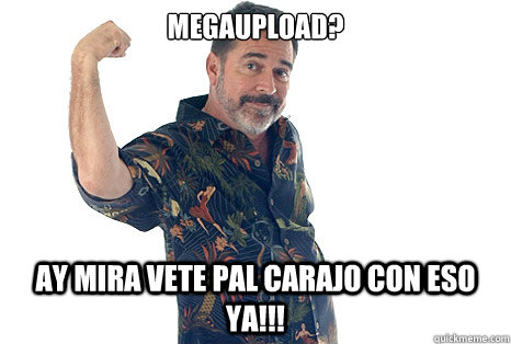 megaupload? ay mira vete pal carajo con eso ya!!! - megaupload? ay mira vete pal carajo con eso ya!!!  Luisito