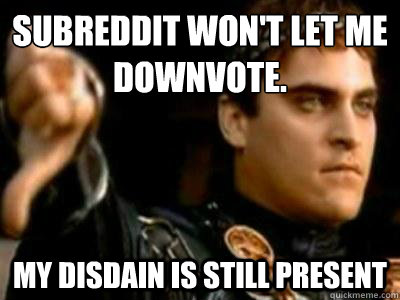 Subreddit won't let me downvote. my disdain is still present  Downvoting Roman