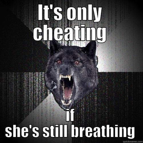 Deep breaths - IT'S ONLY CHEATING IF SHE'S STILL BREATHING Insanity Wolf