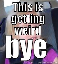 THIS IS GETTING WEIRD BYE Misc