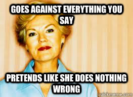 Goes against everything you say Pretends like she does nothing wrong - Goes against everything you say Pretends like she does nothing wrong  Passive Aggressive Mother-in-law