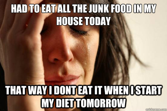 Had to eat all the junk food in my house today that way i dont eat it when i start my diet tomorrow  First World Problems