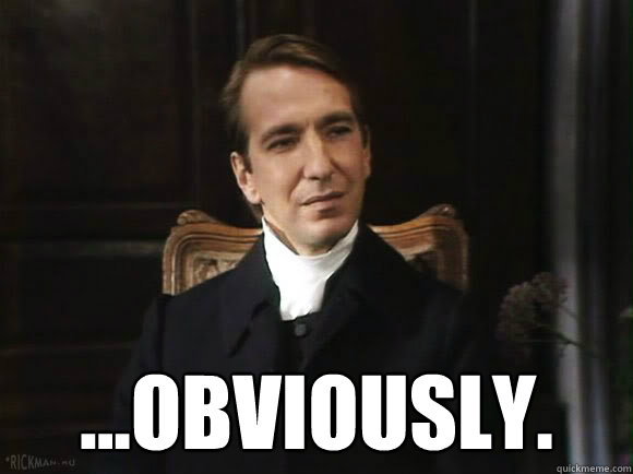  ...obviously. -  ...obviously.  Smug Snape