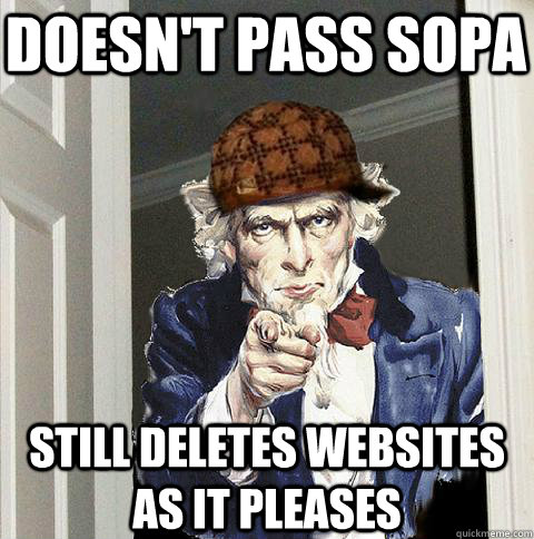 Doesn't pass SOPA Still deletes websites as it pleases - Doesn't pass SOPA Still deletes websites as it pleases  Scumbag Uncle Sam