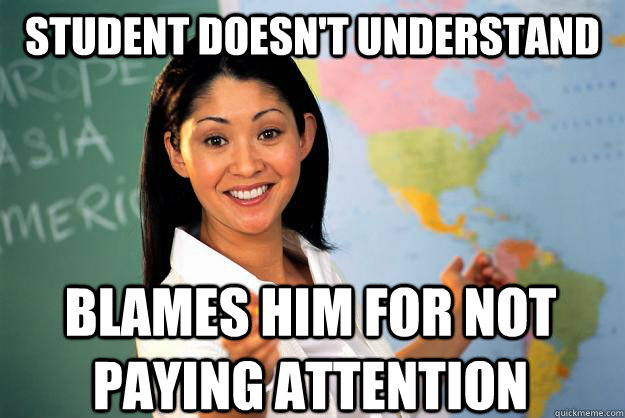 Student doesn't understand Blames him for not paying attention  Unhelpful High School Teacher