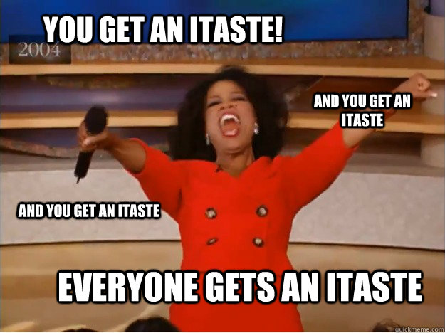 You get AN ITASTE! everyone gets an itaste and you get an itaste and you get an itaste  - You get AN ITASTE! everyone gets an itaste and you get an itaste and you get an itaste   oprah you get a car