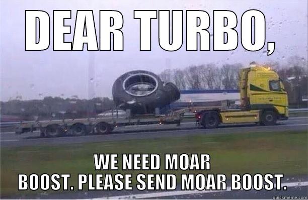 DEAR TURBO, WE NEED MOAR BOOST. PLEASE SEND MOAR BOOST. Misc