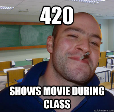 420 Shows movie during class  Good Guy Teacher