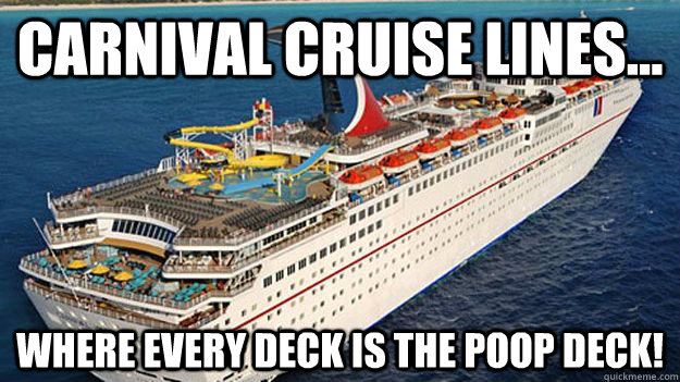 Carnival cruise lines... Where EVERY deck is the poop deck! - Carnival cruise lines... Where EVERY deck is the poop deck!  Poop Deck Carnival