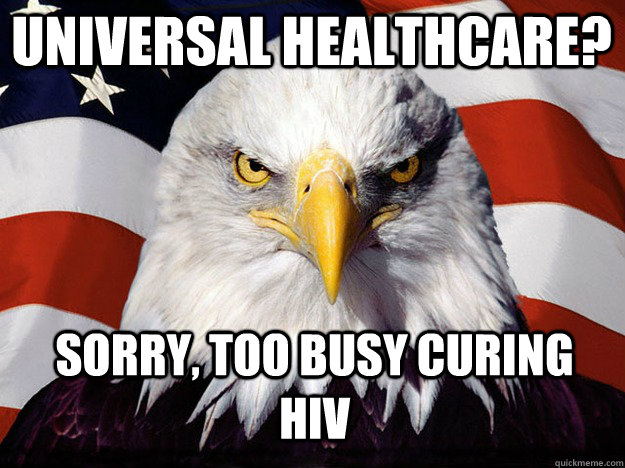 Universal Healthcare? Sorry, too busy curing HIV - Universal Healthcare? Sorry, too busy curing HIV  Patriotic Eagle