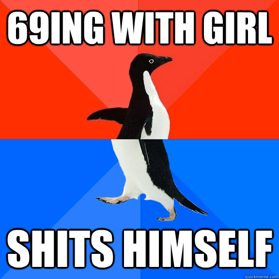 69ing with girl shits himself  Socially Awesome Awkward Penguin