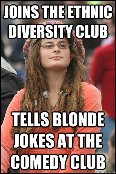 joins the ethnic diversity club tells blonde jokes at the comedy club  liberal college girl