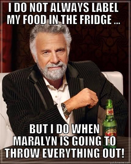 CLEAN OUT FRIDGE! - I DO NOT ALWAYS LABEL  MY FOOD IN THE FRIDGE ...  BUT I DO WHEN MARALYN IS GOING TO THROW EVERYTHING OUT! The Most Interesting Man In The World