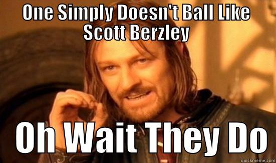 ONE SIMPLY DOESN'T BALL LIKE SCOTT BERZLEY    OH WAIT THEY DO Boromir