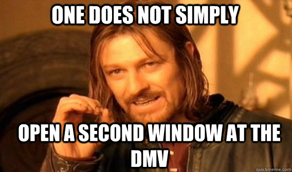 One does not simply Open A Second Window At the DMV  Boromir