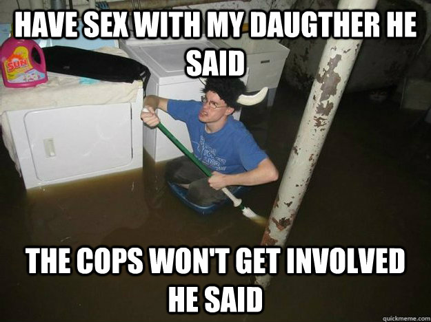 Have sex with my daugther he said the cops won't get involved he said  