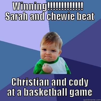 WINNING!!!!!!!!!!!!!   SARAH AND CHEWIE BEAT CHRISTIAN AND CODY AT A BASKETBALL GAME Success Kid