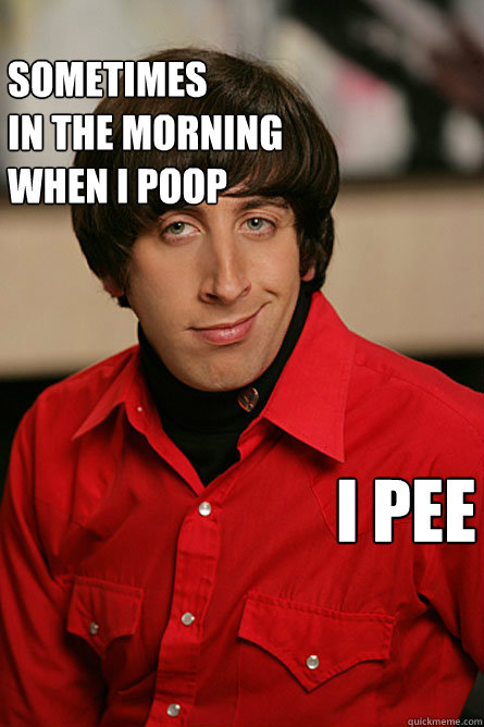 sometimes
in the morning
when i poop i pee  Pickup Line Scientist