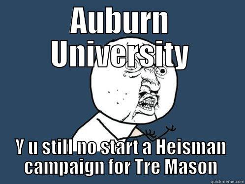 AUBURN UNIVERSITY Y U STILL NO START A HEISMAN CAMPAIGN FOR TRE MASON Y U No