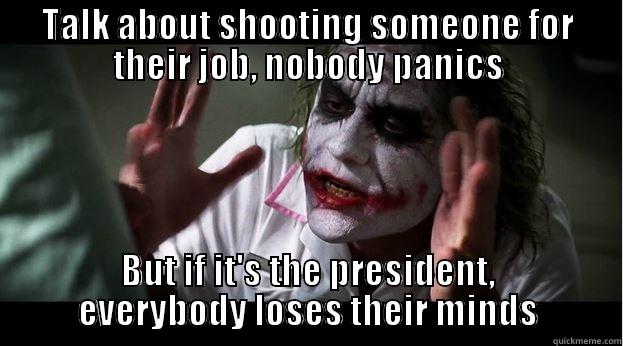 TALK ABOUT SHOOTING SOMEONE FOR THEIR JOB, NOBODY PANICS BUT IF IT'S THE PRESIDENT, EVERYBODY LOSES THEIR MINDS Joker Mind Loss