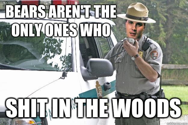 Bears aren't the only ones who Shit in the woods  Park ranger