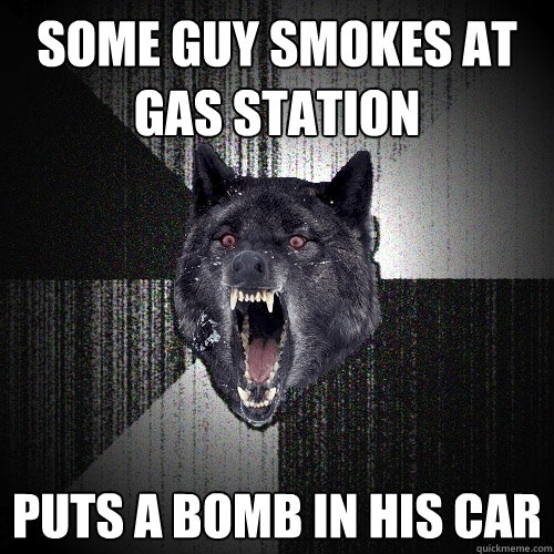 some Guy smokes at gas station Puts a bomb in his car  Insanity Wolf