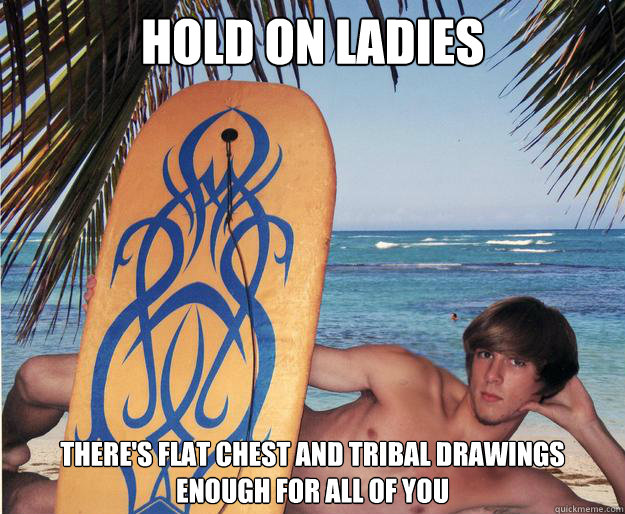 Hold on ladies There's flat chest and tribal drawings enough for all of you - Hold on ladies There's flat chest and tribal drawings enough for all of you  Misc