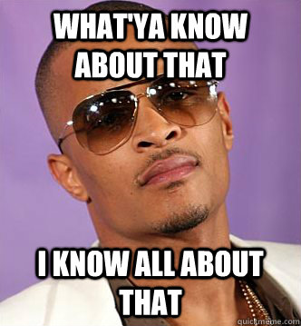 what'ya know about that i know all about that - what'ya know about that i know all about that  whatya know