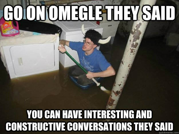 Go on Omegle they said  You can have interesting and constructive conversations they said   Laundry Room Viking