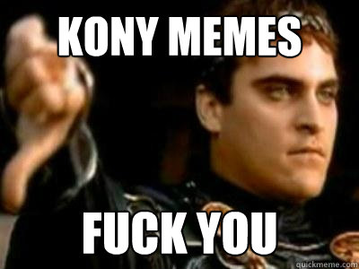 kony memes fuck you  Downvoting Roman