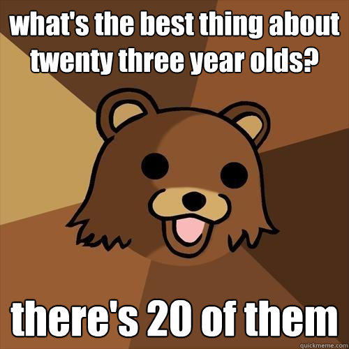 what's the best thing about twenty three year olds? there's 20 of them - what's the best thing about twenty three year olds? there's 20 of them  Pedobear