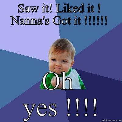 SAW IT! LIKED IT ! NANNA'S GOT IT !!!!!! OH  YES !!!! Success Kid