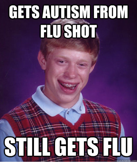 gets autism from flu shot still gets flu  Bad Luck Brian
